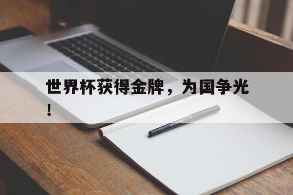 世界杯获得金牌，为国争光！